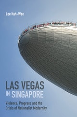 cover of Las Vegas in Singapore: Violence, Progress and the Crisis of Nationalist Modernity