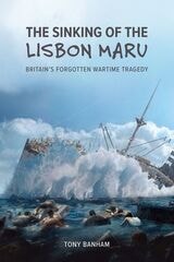 cover of The Sinking of the Lisbon Maru: Britain’s Forgotten Wartime Tragedy