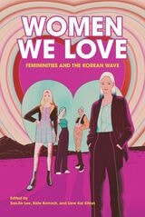 cover of Women We Love: Femininities and the Korean Wave