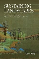 cover of Sustaining Landscapes: Governance and Ecology in Chinese Visual Culture, 960–1368 CE