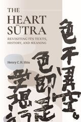 cover of The Heart Sutra: Revisiting Its Texts, History, and Meaning