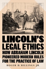 cover of Lincoln’s Legal Ethics: How Abraham Lincoln Pioneered Modern Rules for the Practice of Law
