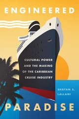cover of Engineered Paradise: Cultural Power and the Making of the Caribbean Cruise Industry