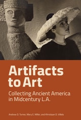 cover of Artifacts to Art: Collecting Ancient America in Midcentury L.A.