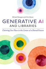cover of Generative AI and Libraries: Claiming Our Place in the Center of a Shared Future