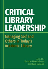 cover of Critical Library Leadership: Managing Self and Others in Today's Academic Library