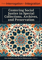 cover of From Interrogation to Integration: Centering Social Justice in Special Collections, Archives, and Preservation