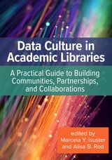 cover of Data Culture in Academic Libraries: A Practical Guide to Building Communities, Partnerships, and Collaborations
