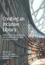 cover of Creating an Inclusive Library: Approaches for Increasing Engagement and Use with Students of Color