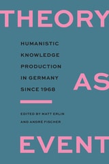 cover of Theory as Event: Humanistic Knowledge Production in Germany Since 1968