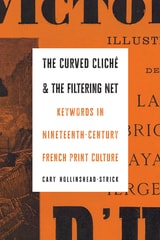 cover of The Curved Cliché and the Filtering Net: Keywords in Nineteenth-Century French Print Culture