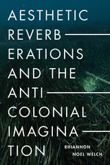 cover of Aesthetic Reverberations and the Anticolonial Imagination