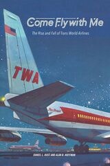 cover of Come Fly with Me: The Rise and Fall of Trans World Airlines