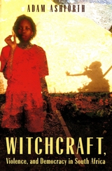 front cover of Witchcraft, Violence, and Democracy in South Africa