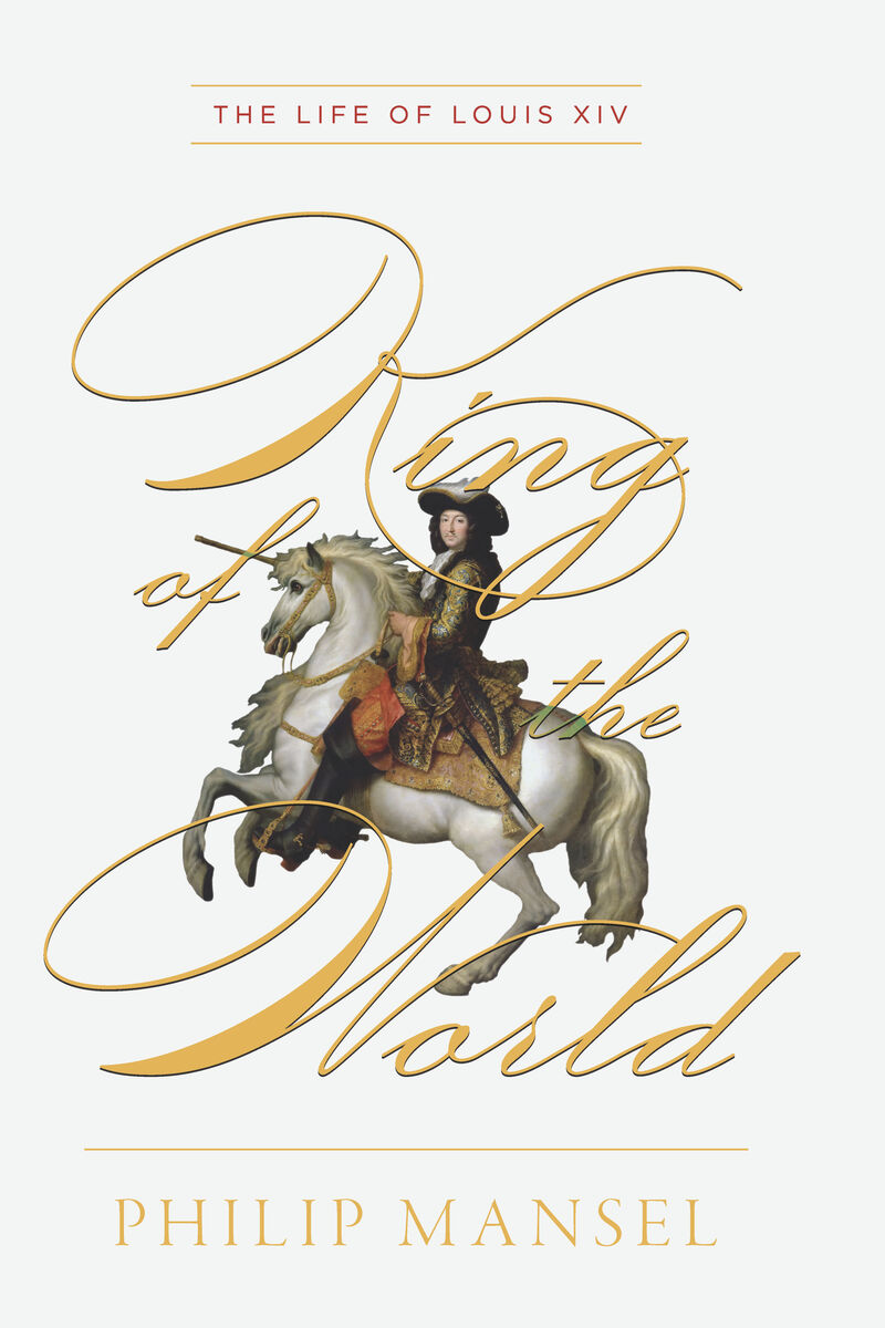 King of the World: The Life of Louis XIV (9780226690896): Philip Mansel ...