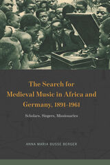 front cover of The Search for Medieval Music in Africa and Germany, 1891-1961