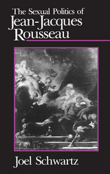 front cover of The Sexual Politics of Jean-Jacques Rousseau