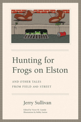 front cover of Hunting for Frogs on Elston, and Other Tales from Field & Street