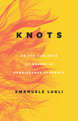 front cover of Knots, or the Violence of Desire in Renaissance Florence