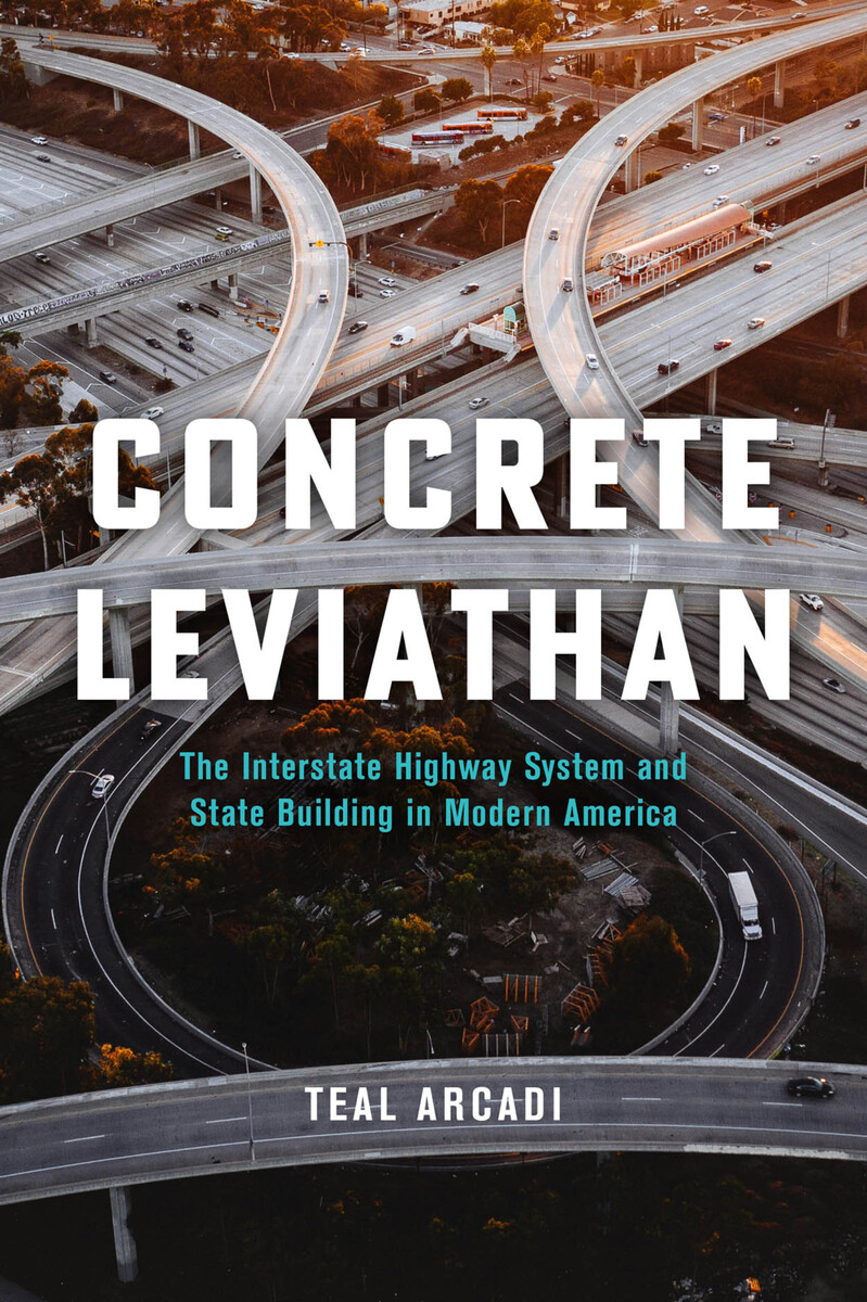 Concrete Leviathan: The Interstate Highway System and State Building in ...