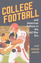 front cover of College Football and American Culture in the Cold War Era