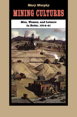 Mining Cultures: Men, Women, and Leisure in Butte, 1914-41