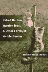 front cover of Naked Barbies, Warrior Joes, and Other Forms of Visible Gender