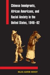 front cover of Chinese Immigrants, African Americans, and Racial Anxiety in the United States, 1848-82