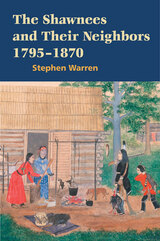 front cover of The Shawnees and Their Neighbors, 1795-1870