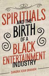 front cover of Spirituals and the Birth of a Black Entertainment Industry