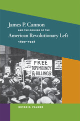 front cover of James P. Cannon and the Origins of the American Revolutionary Left, 1890-1928