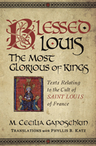 Blessed Louis, the Most Glorious of Kings: Texts Relating to the Cult of Saint Louis of France