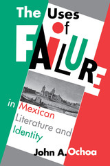 front cover of The Uses of Failure in Mexican Literature and Identity