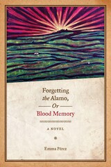 front cover of Forgetting the Alamo, Or, Blood Memory