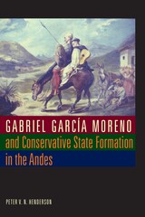 front cover of Gabriel García Moreno and Conservative State Formation in the Andes
