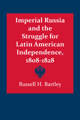 front cover of Imperial Russia and the Struggle for Latin American Independence, 1808–1828