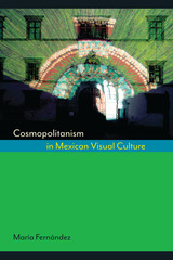 front cover of Cosmopolitanism in Mexican Visual Culture