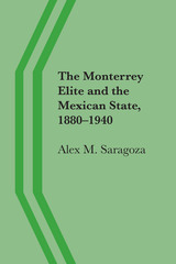front cover of The Monterrey Elite and the Mexican State, 1880–1940