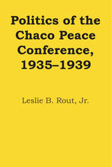 front cover of Politics of the Chaco Peace Conference, 1935–1939