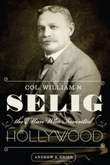 front cover of Col. William N. Selig, the Man Who Invented Hollywood