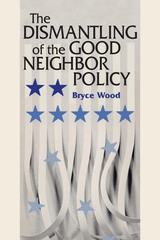 front cover of The Dismantling of the Good Neighbor Policy