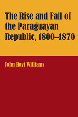 front cover of The Rise and Fall of the Paraguayan Republic, 1800–1870