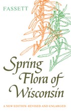 Spring Flora of Wisconsin: A Manual of Plants Growing without Cultivation and Flowering Before June 15