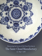 front cover of Discovering the Secrets of Soft-Paste Porcelain at the Saint-Cloud Manufactory, ca. 1690-1766