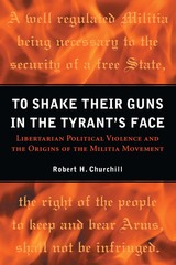 To Shake Their Guns in the Tyrant's Face: Libertarian Political Violence and the Origins of the Militia Movement