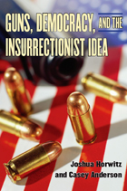 front cover of Guns, Democracy, and the Insurrectionist Idea