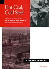 Hot Coal, Cold Steel: Russian and Ukrainian Workers from the End of the Soviet Union to the Post-Communist Transformations