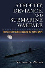 front cover of Atrocity, Deviance, and Submarine Warfare