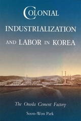 front cover of Colonial Industrialization and Labor in Korea