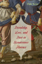 front cover of Friendship, Love, and Trust in Renaissance Florence